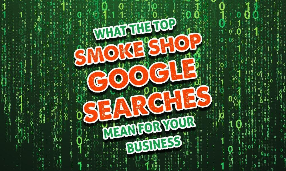 What The Top Smoke Shop Google Searches Mean For Your Business